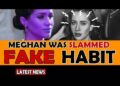 MEGHAN MARKLE WAS SLAMMED FOR FAKE HABIT