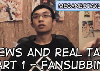 News and Real Talk part 1 – Fansubbing (MeganeOtaku)