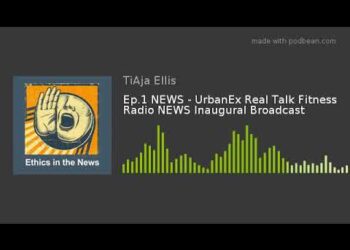 Ep.1 NEWS – UrbanEx Real Talk Fitness Radio NEWS Inaugural Broadcast